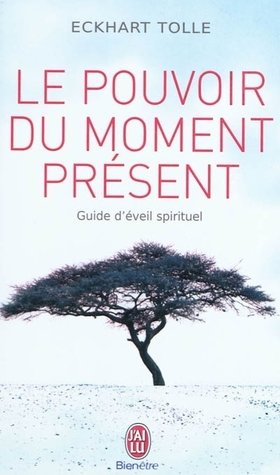 Le pouvoir du moment présent - Guide d'éveil spirituel - Eckhart Tolle