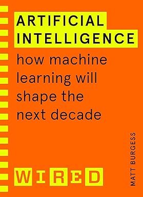 ARTIFICIAL INTELLIGENCE - How Machine Learning will shape the next Decade - Matt Burgess - WIRED