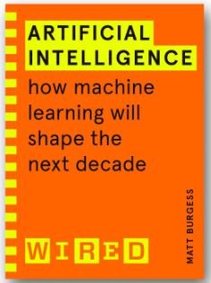 ARTIFICIAL INTELLIGENCE - How Machine Learning will shape the next Decade - Matt Burgess - WIRED