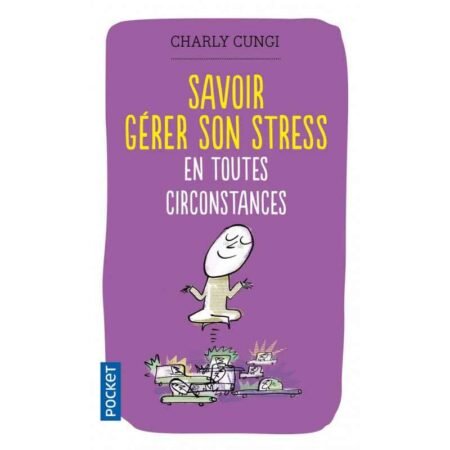 Savoir gérer son stress en toutes circonstances - Cungi, Charly